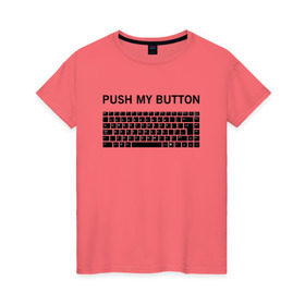Женская футболка хлопок с принтом Push my button в Санкт-Петербурге, 100% хлопок | прямой крой, круглый вырез горловины, длина до линии бедер, слегка спущенное плечо | Тематика изображения на принте: button | push | push button | push my button | white push button | клавиатура | кнопки | нажми на мои кнопки