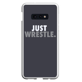 Чехол для Samsung S10E с принтом Just wrestle в Санкт-Петербурге, Силикон | Область печати: задняя сторона чехла, без боковых панелей | freestyle | just | wrestle | wrestling | борись | борцовское | борцы | борьба | вольная | вольники | греко римская | девиз | лозунг | просто борись