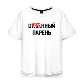 Мужская футболка хлопок Oversize с принтом ОТЛИЧНЫЙ ПАРЕНЬ в Санкт-Петербурге, 100% хлопок | свободный крой, круглый ворот, “спинка” длиннее передней части | надписи | отличный парень