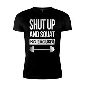 Мужская футболка премиум с принтом Shut Up and squat в Санкт-Петербурге, 92% хлопок, 8% лайкра | приталенный силуэт, круглый вырез ворота, длина до линии бедра, короткий рукав | no excuses | powerliting | shut up | squat
