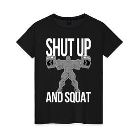 Женская футболка хлопок с принтом Shut up and ssquat в Санкт-Петербурге, 100% хлопок | прямой крой, круглый вырез горловины, длина до линии бедер, слегка спущенное плечо | lift | powerlifting | shut up | squat | приседание со штангой