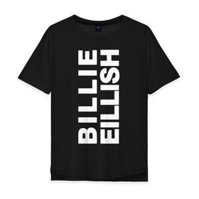 Мужская футболка хлопок Oversize с принтом Billie Eilish. в Санкт-Петербурге, 100% хлопок | свободный крой, круглый ворот, “спинка” длиннее передней части | bili | billie eilish | били | билли айлиш | музыка