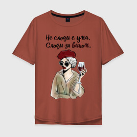 Мужская футболка хлопок Oversize с принтом Не сходи с ума, сходи за вином! в Санкт-Петербурге, 100% хлопок | свободный крой, круглый ворот, “спинка” длиннее передней части | wine | бокал | винишко | вино | винцо | не ной