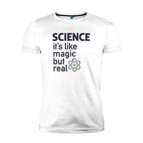 Мужская футболка премиум с принтом Наука как магия,только реальна в Санкт-Петербурге, 92% хлопок, 8% лайкра | приталенный силуэт, круглый вырез ворота, длина до линии бедра, короткий рукав | Тематика изображения на принте: science | атом | магия | мозг | наука | наука рулит | научный | учёные | учёный