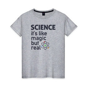 Женская футболка хлопок с принтом Наука как магия,только реальна в Санкт-Петербурге, 100% хлопок | прямой крой, круглый вырез горловины, длина до линии бедер, слегка спущенное плечо | science | атом | магия | мозг | наука | наука рулит | научный | учёные | учёный
