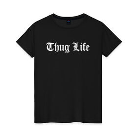 Женская футболка хлопок с принтом THUG LIFE в Санкт-Петербурге, 100% хлопок | прямой крой, круглый вырез горловины, длина до линии бедер, слегка спущенное плечо | 2pac | thug life | tupac | tupac shakur | жизнь головореза | тупак | тупак шакур