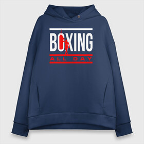 Женское худи Oversize хлопок с принтом Boxing All day в Санкт-Петербурге, френч-терри — 70% хлопок, 30% полиэстер. Мягкий теплый начес внутри —100% хлопок | боковые карманы, эластичные манжеты и нижняя кромка, капюшон на магнитной кнопке | boxer | boxing | fight | mma | бокс | боксер | кикбоксинг | тайский бокс