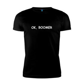 Мужская футболка премиум с принтом Ok boomer в Санкт-Петербурге, 92% хлопок, 8% лайкра | приталенный силуэт, круглый вырез ворота, длина до линии бедра, короткий рукав | bommer | ok | ok boomer