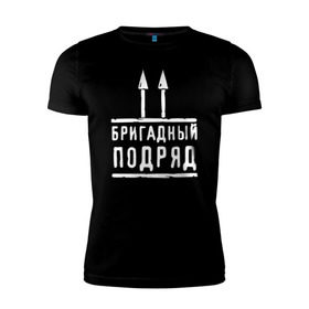 Мужская футболка премиум с принтом Бригадный подряд в Санкт-Петербурге, 92% хлопок, 8% лайкра | приталенный силуэт, круглый вырез ворота, длина до линии бедра, короткий рукав | 