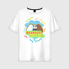 Женская футболка хлопок Oversize с принтом Respect keep real в Санкт-Петербурге, 100% хлопок | свободный крой, круглый ворот, спущенный рукав, длина до линии бедер
 | baby bears | bare bears | charle and bears | dsgngerzen | grizz | isebear | panda | panpan | selfie panpan | vdgerir | вся правда о медведях