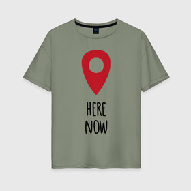 Женская футболка хлопок Oversize с принтом Здесь и сейчас в Санкт-Петербурге, 100% хлопок | свободный крой, круглый ворот, спущенный рукав, длина до линии бедер
 | here | live | now | живи | жизнь