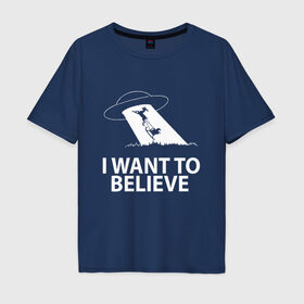 Мужская футболка хлопок Oversize с принтом I WANT TO BELIEVE. в Санкт-Петербурге, 100% хлопок | свободный крой, круглый ворот, “спинка” длиннее передней части | 