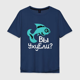 Мужская футболка хлопок Oversize с принтом Вы уху ели? в Санкт-Петербурге, 100% хлопок | свободный крой, круглый ворот, “спинка” длиннее передней части | маты | надпись | прикол | рыба | рыбалка | уха | юмор