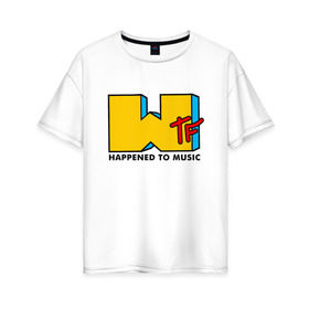 Женская футболка хлопок Oversize с принтом WTF happened to music в Санкт-Петербурге, 100% хлопок | свободный крой, круглый ворот, спущенный рукав, длина до линии бедер
 | mtv | music | tv | wtf | логотип | музыка | тв