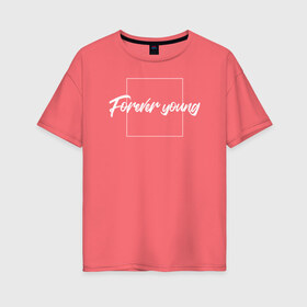 Женская футболка хлопок Oversize с принтом Forever young в Санкт-Петербурге, 100% хлопок | свободный крой, круглый ворот, спущенный рукав, длина до линии бедер
 | forever | молодой
