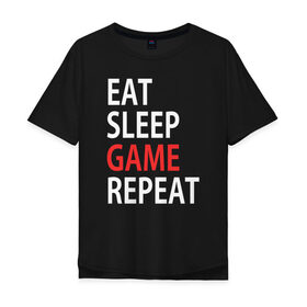 Мужская футболка хлопок Oversize с принтом Eat sleep game repeat в Санкт-Петербурге, 100% хлопок | свободный крой, круглый ворот, “спинка” длиннее передней части | bf | cod | cs go | dota 2 | eat sleep game repert | esgr | gamer | games | lol | mem | memes | pc | ps3 | ps4 | wow | xbox | ешь спи играй повтори | игра | игрок | игры | мем | мемы