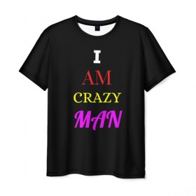 Мужская футболка 3D с принтом I am crazy man в Санкт-Петербурге, 100% полиэфир | прямой крой, круглый вырез горловины, длина до линии бедер | crazy | crazy team | i am crazy man | man | ирония | крэйзи тим | псих | сарказм | сумасшедший чувак | чувак | юмор