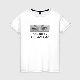 Женская футболка хлопок с принтом Как дела ДЕВАЧКИ? в Санкт-Петербурге, 100% хлопок | прямой крой, круглый вырез горловины, длина до линии бедер, слегка спущенное плечо | как дела девачки | мама отличника | мем | надпись