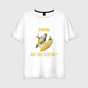 Женская футболка хлопок Oversize с принтом Банан ты спишь? в Санкт-Петербурге, 100% хлопок | свободный крой, круглый ворот, спущенный рукав, длина до линии бедер
 | mem | memes | еда | мем | попугаи | попугай и банан | прикол | прикольный | смешной | юмор
