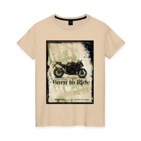 Женская футболка хлопок с принтом Born to Ride в Санкт-Петербурге, 100% хлопок | прямой крой, круглый вырез горловины, длина до линии бедер, слегка спущенное плечо | байк | байкер | байкеру | байкерше | беспечный ездок | ветер | гонки | дорога | езда | ездок | мото | мотобайк | мотогонки | мотокросс | мотор | мотоспорт | мотоцикл | мотоциклист | мотоциклисту