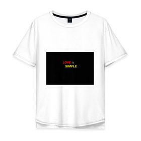 Мужская футболка хлопок Oversize с принтом LOVE IS SIMPLE в Санкт-Петербурге, 100% хлопок | свободный крой, круглый ворот, “спинка” длиннее передней части | simple | для него | для нее