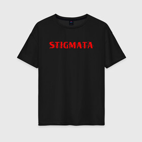 Женская футболка хлопок Oversize с принтом Stigmata в Санкт-Петербурге, 100% хлопок | свободный крой, круглый ворот, спущенный рукав, длина до линии бедер
 | music | rock | stigmata | альтернатива | музыка | рок | стигмата | тарас уманскии