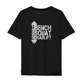 Мужская футболка хлопок Oversize с принтом Bench, squat, deadlift в Санкт-Петербурге, 100% хлопок | свободный крой, круглый ворот, “спинка” длиннее передней части | Тематика изображения на принте: power | powerlifting | sport | strength | weightlifting | бодибилдинг | качок | пауэрлифтинг | сила | спорт