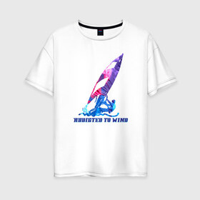 Женская футболка хлопок Oversize с принтом Виндсерфинг в Санкт-Петербурге, 100% хлопок | свободный крой, круглый ворот, спущенный рукав, длина до линии бедер
 | windsurf | windsurfing | виндсерфинг | водный спорт | мужской подарок | надпись | подарок | подарок виндсерферу | подарок мужчине | подарок сёрферу | спорт