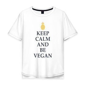 Мужская футболка хлопок Oversize с принтом Keep calm and be vegan в Санкт-Петербурге, 100% хлопок | свободный крой, круглый ворот, “спинка” длиннее передней части | Тематика изображения на принте: keep calm and be vegan | vegaan | vegan | vegetables | vegetarian | ананас | веган | вегатерианец | вегетарианец | заткнись и будь веганом | зож | йога | медитация | овощи | экология | я веган