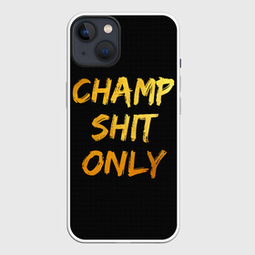 Чехол для iPhone 13 с принтом Champ shit only в Санкт-Петербурге,  |  | champ | el cucuy | ferguson | goin diamond | mma | tony | ufc | бабай. бабайка | бокс | борьба | джиу джитсу | тони | фергюсон | чемпион | эль кукуй