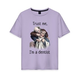 Женская футболка хлопок Oversize с принтом Trust me, Im a dentist в Санкт-Петербурге, 100% хлопок | свободный крой, круглый ворот, спущенный рукав, длина до линии бедер
 | trust me | бутылка | верь мне | винтаж | дантист | день зубного врача | день стоматолога | зуб | зубная фея | зубной врач | зубному | зубному врачу | кепка | кружка | лечение зу | ортодонту | пародонтологу