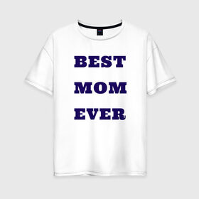 Женская футболка хлопок Oversize с принтом Самая лучшая мама в Санкт-Петербурге, 100% хлопок | свободный крой, круглый ворот, спущенный рукав, длина до линии бедер
 | 8 марта | the best | беременная | будущая мама | восьмое марта | день мамы | мама | мамочка | подарок жене | подарок маме | самая лучшая мама | футболка мама