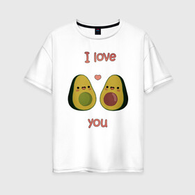 Женская футболка хлопок Oversize с принтом AVOCADO LOVE в Санкт-Петербурге, 100% хлопок | свободный крой, круглый ворот, спущенный рукав, длина до линии бедер
 | avokado | авокадо