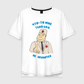 Мужская футболка хлопок Oversize с принтом Вид твой не нравится  в Санкт-Петербурге, 100% хлопок | свободный крой, круглый ворот, “спинка” длиннее передней части | вид не нравится | врач | дурка | клиника | медбрат | медик | мем | мем врач | мем дурка | мем клиника