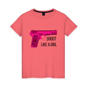 Женская футболка хлопок с принтом Shoot like a girl в Санкт-Петербурге, 100% хлопок | прямой крой, круглый вырез горловины, длина до линии бедер, слегка спущенное плечо | gun | handgun | like | like a girl | shoot | shooter | боевая подруга | д | девушке | девчачий пистолет | жене | женский пистолет | женское оружие | как девочка | крутая девчонка | любимой | пистолет | подруге