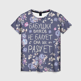 Женская футболка 3D с принтом Бабушка не балует в Санкт-Петербурге, 100% полиэфир ( синтетическое хлопкоподобное полотно) | прямой крой, круглый вырез горловины, длина до линии бедер | 8 марта | бабушка | бабушке | весна | подарок | подарок бабушке
