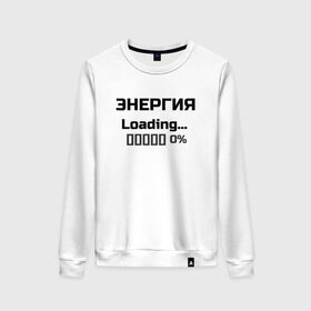 Женский свитшот хлопок с принтом Энергия Loading 0% в Санкт-Петербурге, 100% хлопок | прямой крой, круглый вырез, на манжетах и по низу широкая трикотажная резинка  | веселые надписи | внутренняя энергия | женские футболки | загрузка | источники энергии | купить футболки | прикольные футболки | прикольные футболки для мужчин | футболки с принтами | энергия