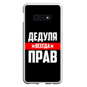 Чехол для Samsung S10E с принтом Дедуля всегда прав в Санкт-Петербурге, Силикон | Область печати: задняя сторона чехла, без боковых панелей | Тематика изображения на принте: 14 февраля | 23 февраля | батя | всегда прав | дед | деда | дедуля | дедушка | дедушке | красная полоса | любимому | муж | мужу | на праздник | отец | папа | подарок | праздничный | родители | с полосой