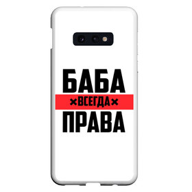 Чехол для Samsung S10E с принтом Баба всегда права в Санкт-Петербурге, Силикон | Область печати: задняя сторона чехла, без боковых панелей | Тематика изображения на принте: 14 февраля | 29 ноября | 8 марта | баба | бабенка | бабища | всегда права | девочка | девушка | девушке | день матери | жене | женщина | женщине | красная полоса | любимой | мама | маме | мать | на праздник