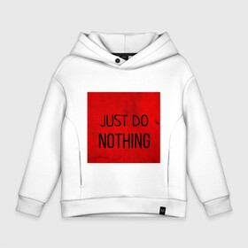 Детское худи Oversize хлопок с принтом JUST DO NOTHING в Санкт-Петербурге, френч-терри — 70% хлопок, 30% полиэстер. Мягкий теплый начес внутри —100% хлопок | боковые карманы, эластичные манжеты и нижняя кромка, капюшон на магнитной кнопке | Тематика изображения на принте: just do nothing | мужская | просто ничего не делай. | толстовка