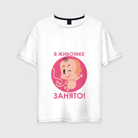 Женская футболка хлопок Oversize с принтом в животике занято ! в Санкт-Петербурге, 100% хлопок | свободный крой, круглый ворот, спущенный рукав, длина до линии бедер
 | будушие родители | день рождения | детские принты | детское | для детей