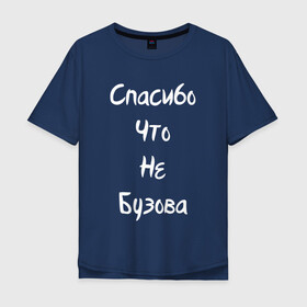 Мужская футболка хлопок Oversize с принтом Спасибо Что Не Бузова в Санкт-Петербурге, 100% хлопок | свободный крой, круглый ворот, “спинка” длиннее передней части | 20 | 2020 | big | eurovision | little | music | биг | бузова | евровидение | ильич | литл | музыка | шрифт