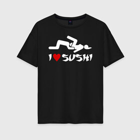 Женская футболка хлопок Oversize с принтом I love sushi в Санкт-Петербурге, 100% хлопок | свободный крой, круглый ворот, спущенный рукав, длина до линии бедер
 | brazzers | milf | ананизм | бразерс | браззерс | братья | звезда | куни | кунилингус | милф | надпись | прикол