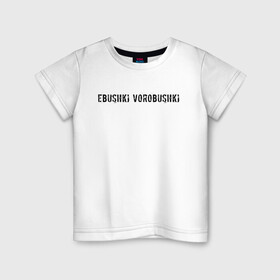 Детская футболка хлопок с принтом Ebushki vorobushki | Кубик в кубе в Санкт-Петербурге, 100% хлопок | круглый вырез горловины, полуприлегающий силуэт, длина до линии бедер | ebushki vorobushki | кубик в кубе | мем | юмор