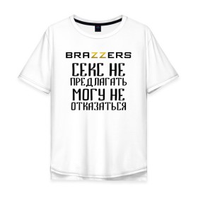 Мужская футболка хлопок Oversize с принтом Brazzers секс не предлагать, могу не отказаться в Санкт-Петербурге, 100% хлопок | свободный крой, круглый ворот, “спинка” длиннее передней части | Тематика изображения на принте: brazzers | ананизм | бразерс | браззерс | братья | звезда | мостурба | надпись | прикол | проно хуб | сайт | с