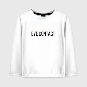 Детский лонгслив хлопок с принтом EYE CONTACT в Санкт-Петербурге, 100% хлопок | круглый вырез горловины, полуприлегающий силуэт, длина до линии бедер | contact | eye | eyes | глазной | груди | грудь | зрительный | контакт | на | надпись | не | простая | смотри