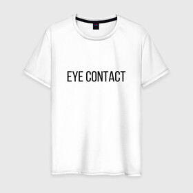 Мужская футболка хлопок с принтом EYE CONTACT в Санкт-Петербурге, 100% хлопок | прямой крой, круглый вырез горловины, длина до линии бедер, слегка спущенное плечо. | contact | eye | eyes | глазной | груди | грудь | зрительный | контакт | на | надпись | не | простая | смотри