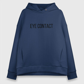 Женское худи Oversize хлопок с принтом EYE CONTACT в Санкт-Петербурге, френч-терри — 70% хлопок, 30% полиэстер. Мягкий теплый начес внутри —100% хлопок | боковые карманы, эластичные манжеты и нижняя кромка, капюшон на магнитной кнопке | contact | eye | eyes | глазной | груди | грудь | зрительный | контакт | на | надпись | не | простая | смотри