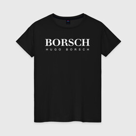 Женская футболка хлопок с принтом BORSCH hugo borsch в Санкт-Петербурге, 100% хлопок | прямой крой, круглый вырез горловины, длина до линии бедер, слегка спущенное плечо | borsch | boss | hugo borsch | hugo boss | антибренд | борщ | босс | бренд | брендовый | брэнд | знак | значок | как | лого | логотип | пародия | прикол | салон | салоновский | символ | фирменный | хуго