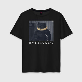Женская футболка хлопок Oversize с принтом BVLGAKOV в Санкт-Петербурге, 100% хлопок | свободный крой, круглый ворот, спущенный рукав, длина до линии бедер
 | Тематика изображения на принте: bvlgakov | bvlgari | lvmh | антибренд | бренд | брендовы | брэнд | булгаков | булгари | знак | значок | как | кольцо | компания | кот | лого | логотип | мастер и маргарита | пародия | парфюм | прикол | серьги | символ